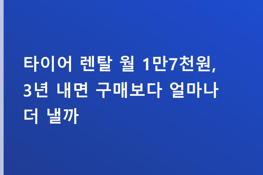 타이어 렌탈 월 1만7천원, 3년 내면 구매보다 얼마나 더 낼까